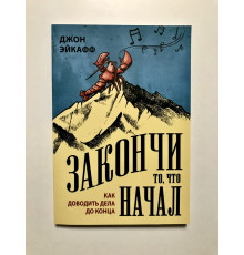 Закончи то, что начал. Как доводить дела до конца. Джо Эйкафф