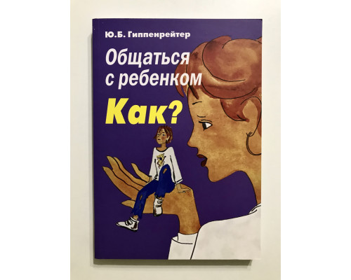 Общаться с ребенком. Как?. Юлия Гиппенрейтер