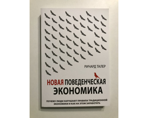 Новая поведенческая экономика. Почему люди нарушают правила традиционной экономики. Ричард Талер