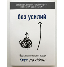 Без усилий. Пусть главное станет проще. Грег МакКеон