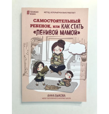 Самостоятельный ребенок, или Как стать «ленивой мамой». Анна Быкова