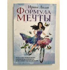 Ирина Лилло. Формула мечты Путь к счастливой жизни, в которой исполняются даже самые смелые желания