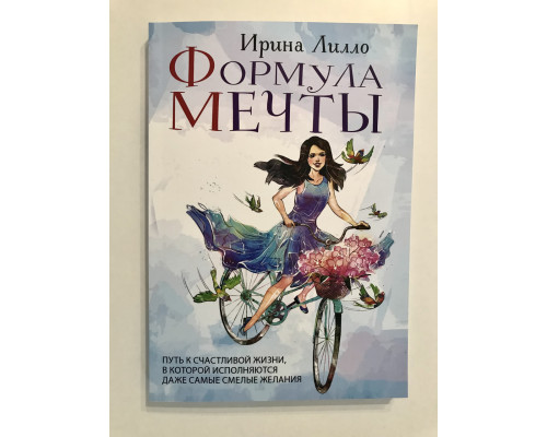 Ирина Лилло. Формула мечты Путь к счастливой жизни, в которой исполняются даже самые смелые желания