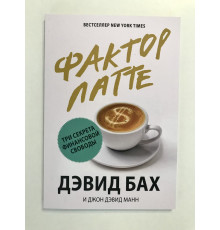 Фактор латте Три секрета финансовой свободы. Джон Дэвид Манн, Дэвид Бах