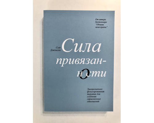 Сила привязанности Эмоционально-фокусированная терапия для создания гармоничных отношений. Сью Джонсон