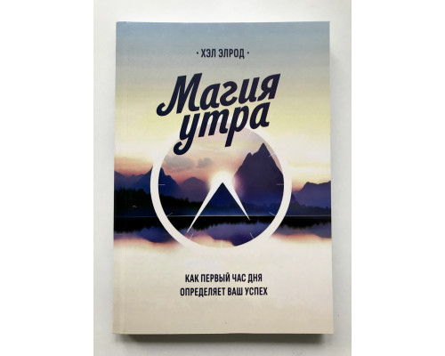 Магия утра. Как первый час дня определяет ваш успех. Хэл Элрод
