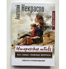 Материнская любовь. Все самые сложные вопросы. Советы и рекомендации Анатолий Некрасов