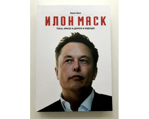 Ілон Маск. Tesla, SpaceX та дорога в майбутнє. Ешлі Венс (тверда обкладинка)