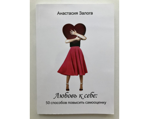 Любовь к себе: 50 способов повысить самооценку. Анастасия Залога