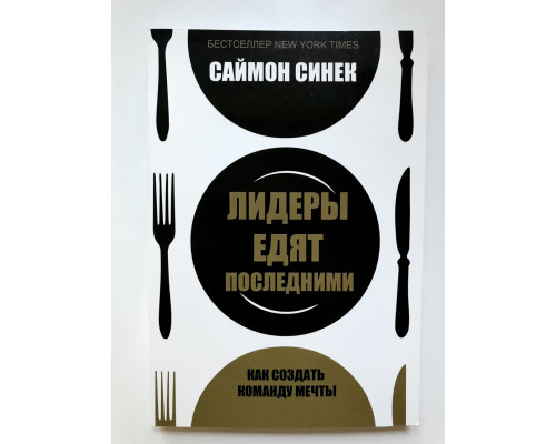 Лидеры едят последними. Как создать команду мечты. Саймон Синек