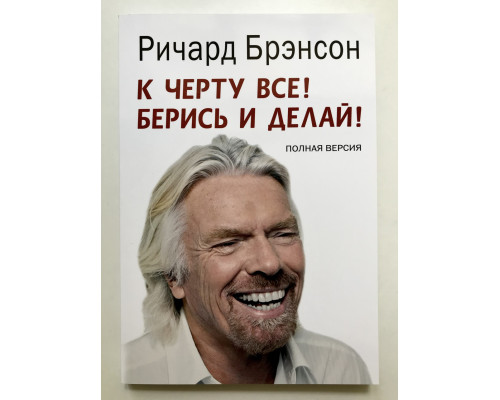 К черту все! Берись и делай! Ричард Брэнсон