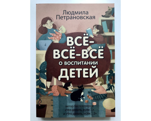 Всё-всё-всё о воспитании детей. Петрановская Людмила Владимировна