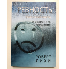 Ревнощі. Як з нею жити та зберегти стосунки. Роберт Ліхі