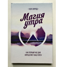 Магия утра (Твердый переплет) Как первый час дня определяет ваш успех. Хэл Элрод