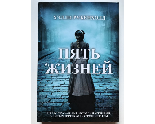 Пять жизней. Нерассказанные истории женщин, убитых Джеком-потрошителем. Хэлли Рубенхолд