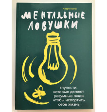 Ментальные ловушки. Глупости, которые делают разумные люди, чтобы испортить себе жизнь.  Андре Кукла