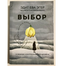 Выбор (твердый переплет) О свободе и внутренней силе человека. Эдит Ева Эгер