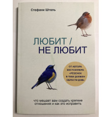 Любит/ не любит. Что мешает вам создать крепкие отношения и как это исправить. Стефани Шталь