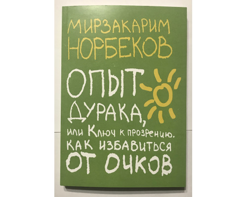Опыт дурака или Ключ к прозрению. Как избавиться от очков. Мирзакарим Норбеков
