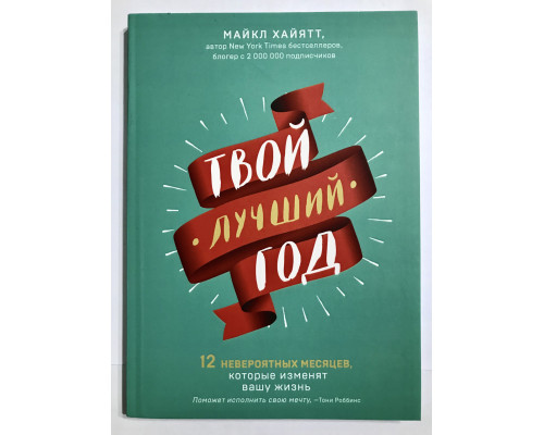 Твой лучший год. 12 невероятных месяцев, которые изменят вашу жизнь. Майкл Хайятт