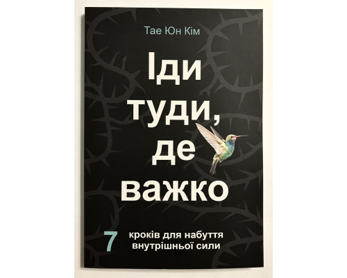 Иди туда, где трудно. 7 шагов для обретения внутренней силы. Таэ Юн Ким (на украинском языке)