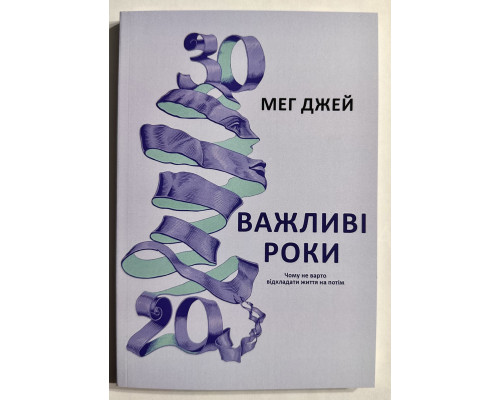 Важные годы. Почему не стоит откладывать жизнь на потом. Мэг Джей (на украинском языке)