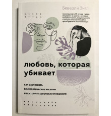 Любовь, которая убивает. Как распознать психологическое насилие и построить здоровые отношения. Беверли Энгл
