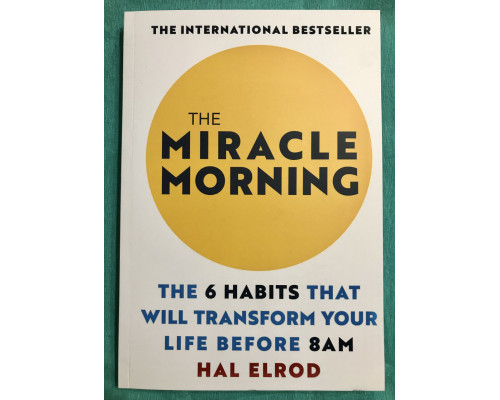 The Miracle Morning. The 6 Habits That Will Transform Your Life Before 8AM. Магия утра Хэл Элрод